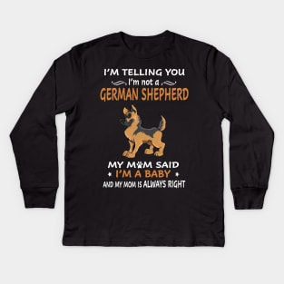 I'm Telling You I'm Not A German Shepherd My Mom Said I'm A Baby And My Mom Always Right Kids Long Sleeve T-Shirt